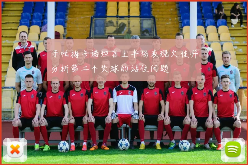 于帕梅卡诺坦言上半场表现欠佳并分析第二个失球的站位问题
