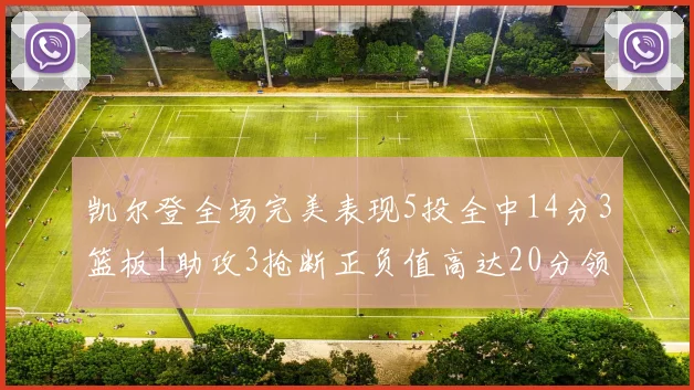凯尔登全场完美表现5投全中14分3篮板1助攻3抢断正负值高达20分领衔全场