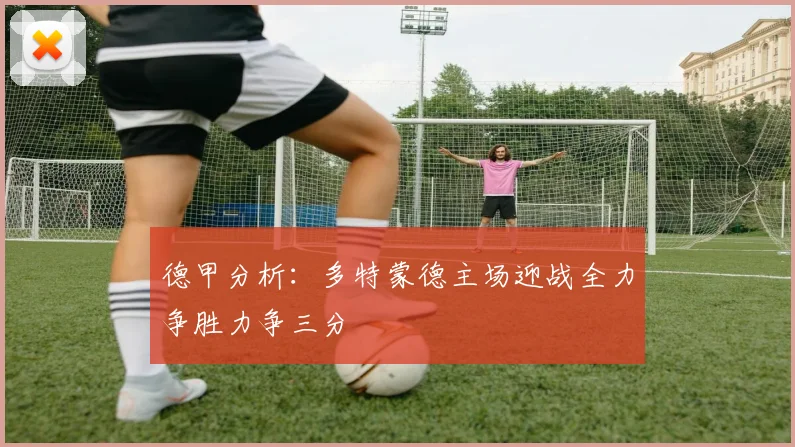 德甲分析：多特蒙德主场迎战全力争胜力争三分